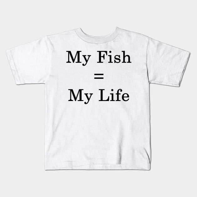 My Fish = My Life Kids T-Shirt by supernova23